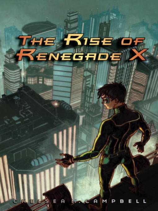 Title details for The Rise of Renegade X by Chelsea M. Campbell - Available